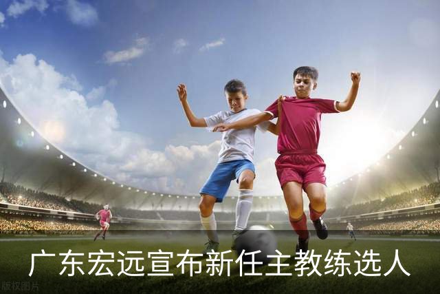 广东宏远宣布新任主教练选人